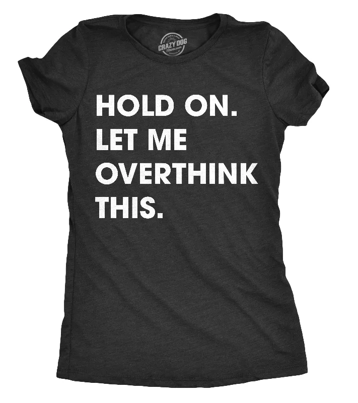 Hold On Let Me Overthink This Women's T Shirt